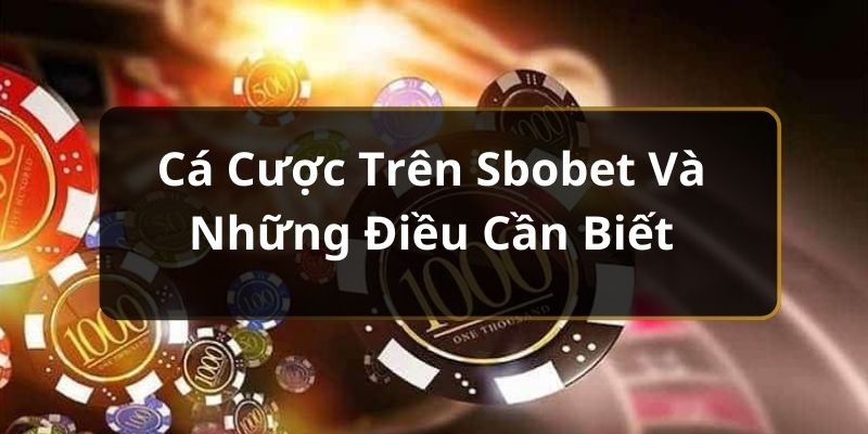 Cá Cược Trên Sbobet Và Những Điều Cần Biết