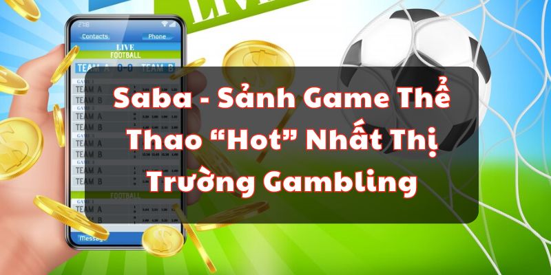 Saba - Sảnh Game Thể Thao “Hot” Nhất Thị Trường Gambling