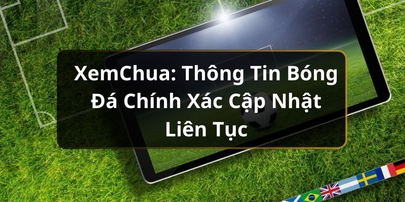 XemChua: Thông Tin Bóng Đá Chính Xác Cập Nhật Liên Tục